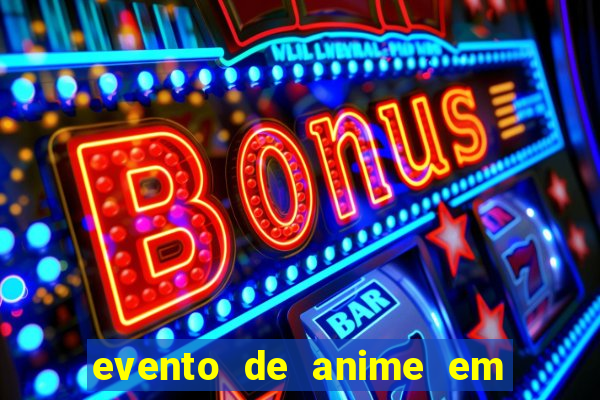 evento de anime em sp hoje